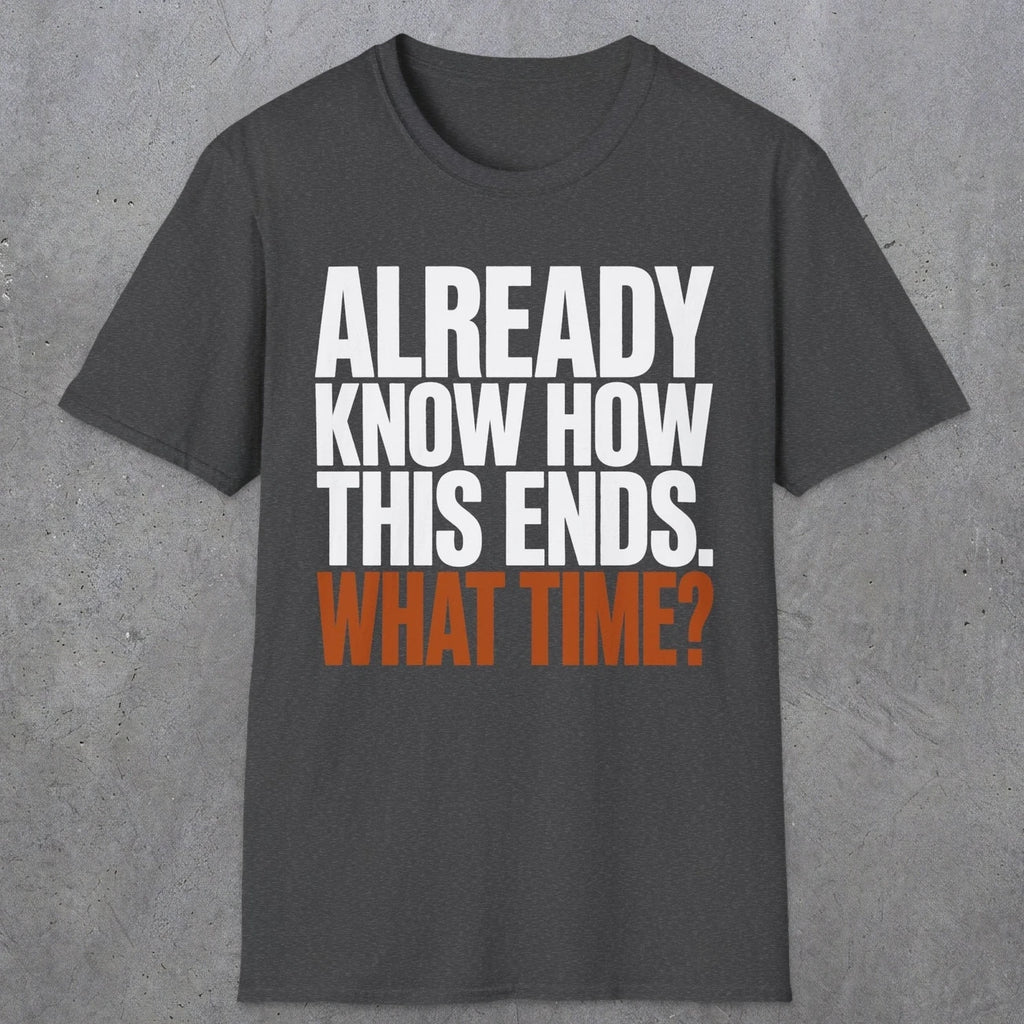0543 Already Know How This Ends. What Time? | Funny Dad T-Shirt | RustyDad