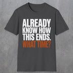 0543 Already Know How This Ends. What Time? | Funny Dad T-Shirt | RustyDad