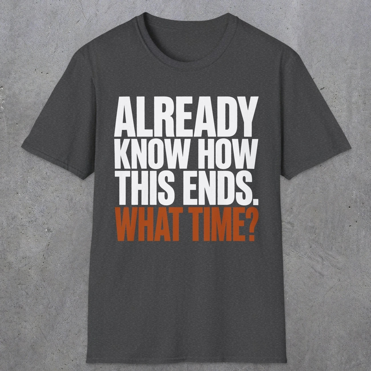 0543 Already Know How This Ends. What Time? | Funny Dad T-Shirt | RustyDad