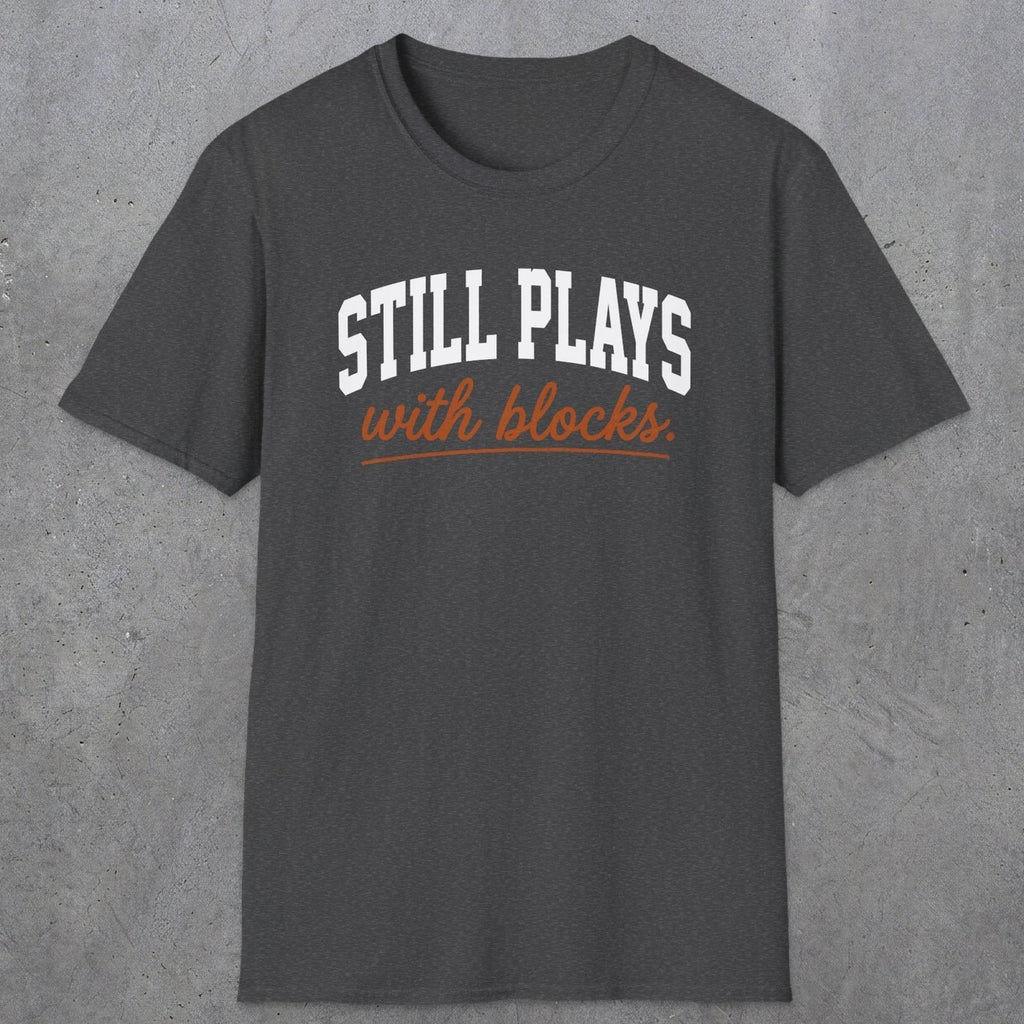 0570 Still Plays With Blocks. | Funny Dad T-Shirt | RustyDad