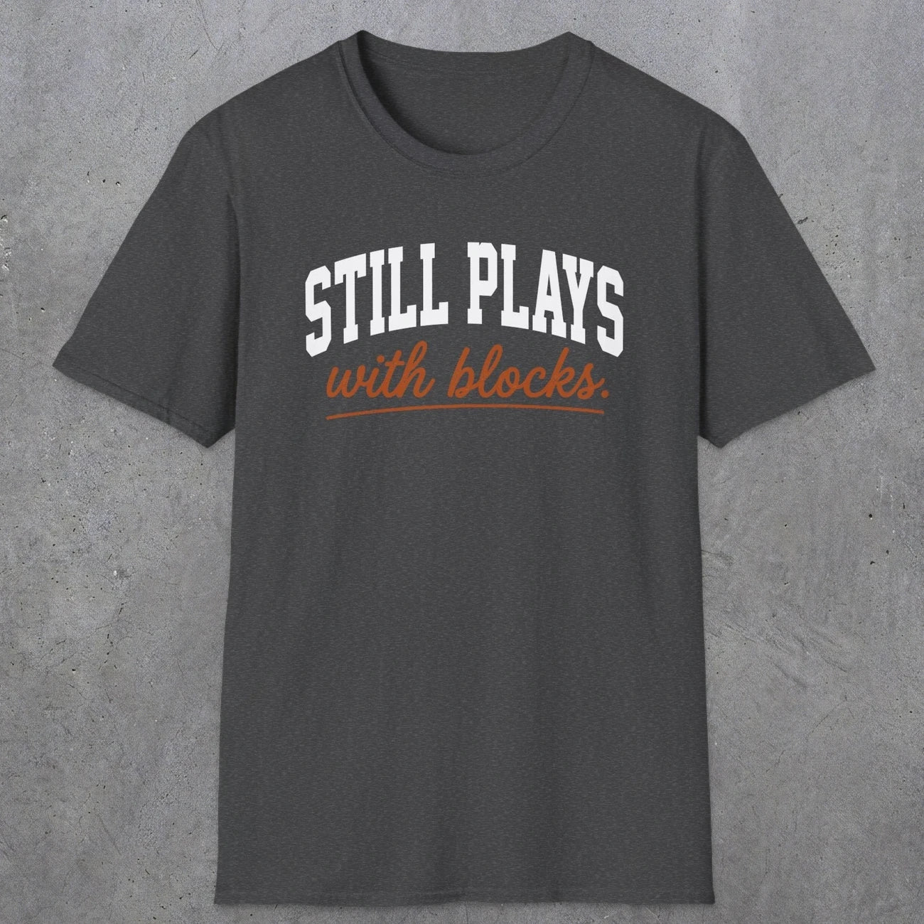 0570 Still Plays With Blocks. | Funny Dad T-Shirt | RustyDad