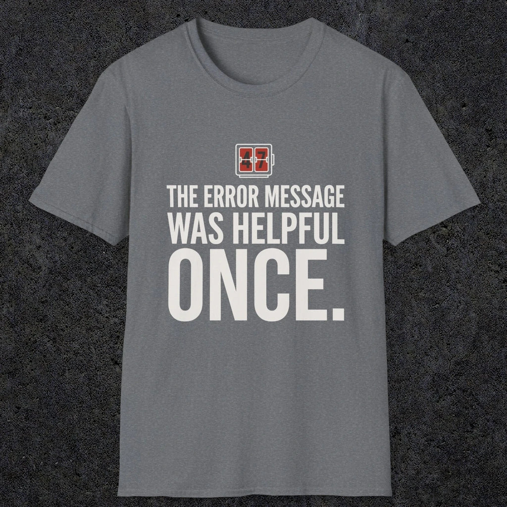 0129 The Error Message Was Helpful Once | Funny Dad T-Shirt | RustyDad