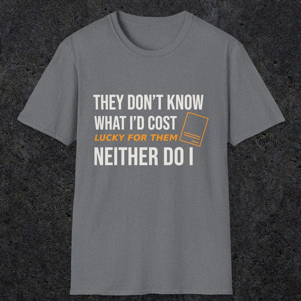 0147 They Dont Know What Id Cost Lucky For Them Neither Do I | Funny Dad T-Shirt | RustyDad