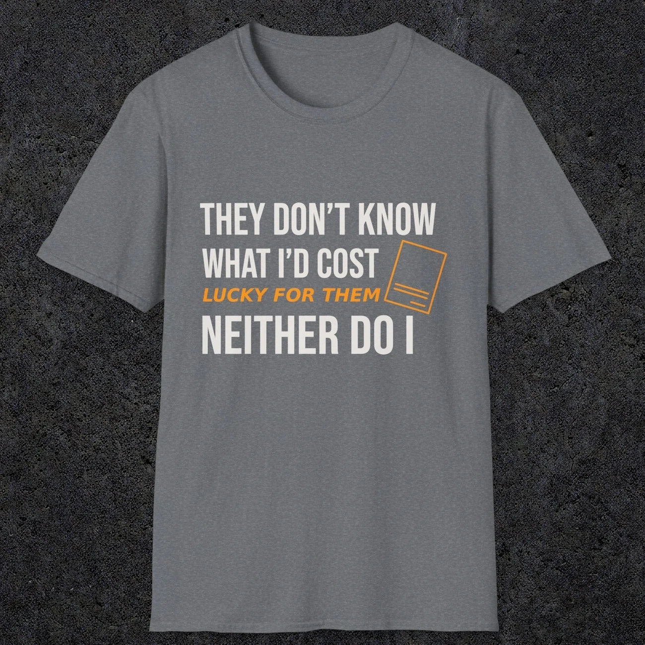 0147 They Dont Know What Id Cost Lucky For Them Neither Do I | Funny Dad T-Shirt | RustyDad