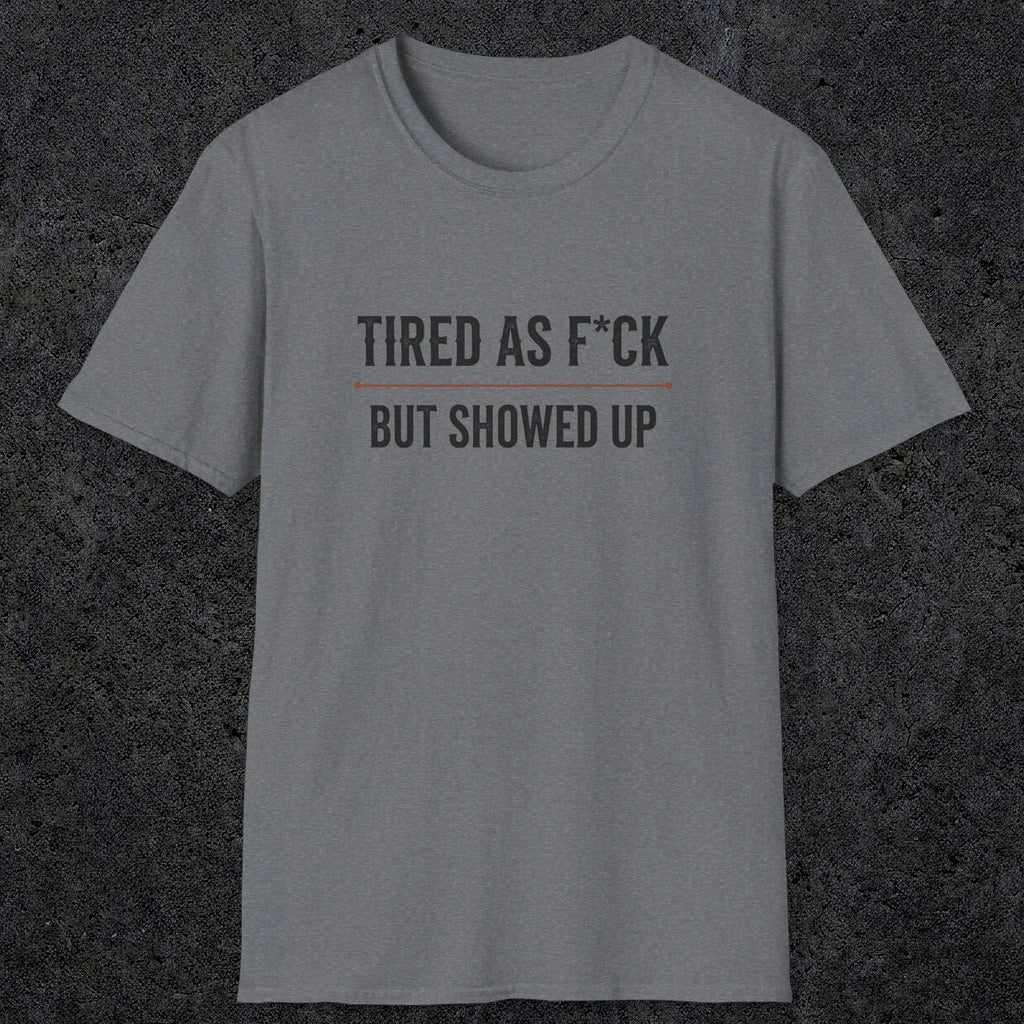 0016 Tired as F*ck but showed up | Funny Dad T-Shirt | RustyDad