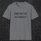 0016 Tired as F*ck but showed up | Funny Dad T-Shirt | RustyDad
