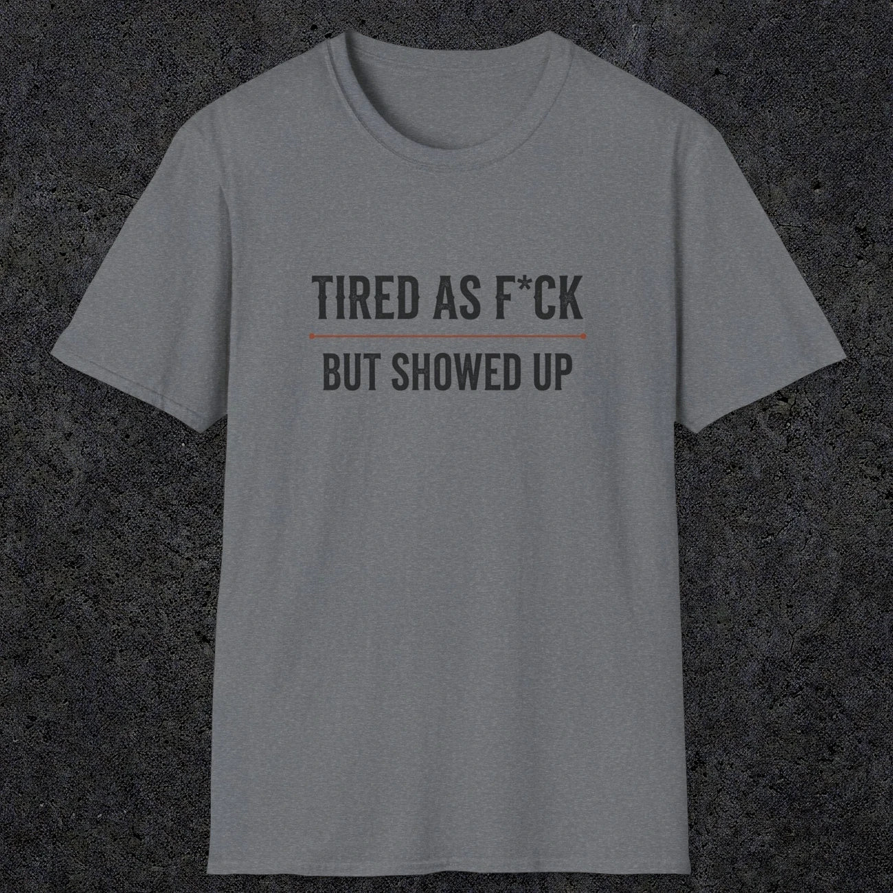 0016 Tired as F*ck but showed up | Funny Dad T-Shirt | RustyDad