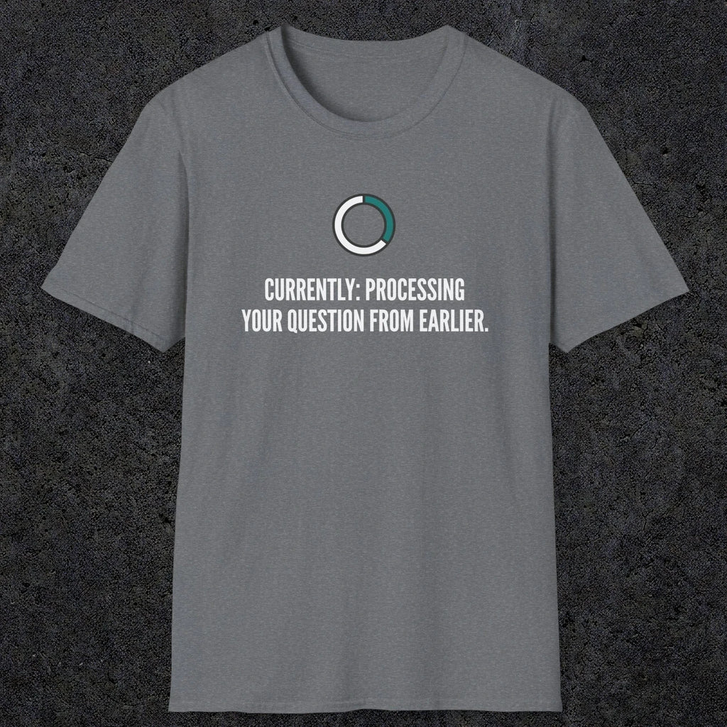 0342 Currently Processing Your Question From Earlier | Funny Dad T-Shirt | RustyDad