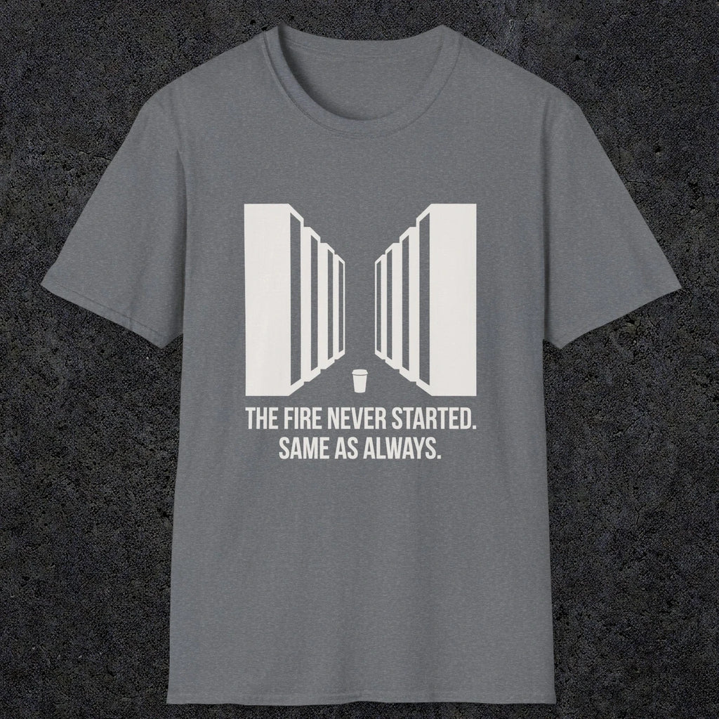 0123 The Fire Never Started Same As Always | Funny Dad T-Shirt | RustyDad