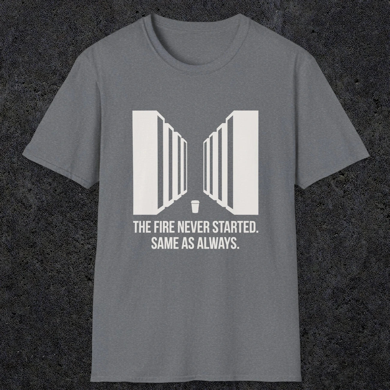 0123 The Fire Never Started Same As Always | Funny Dad T-Shirt | RustyDad
