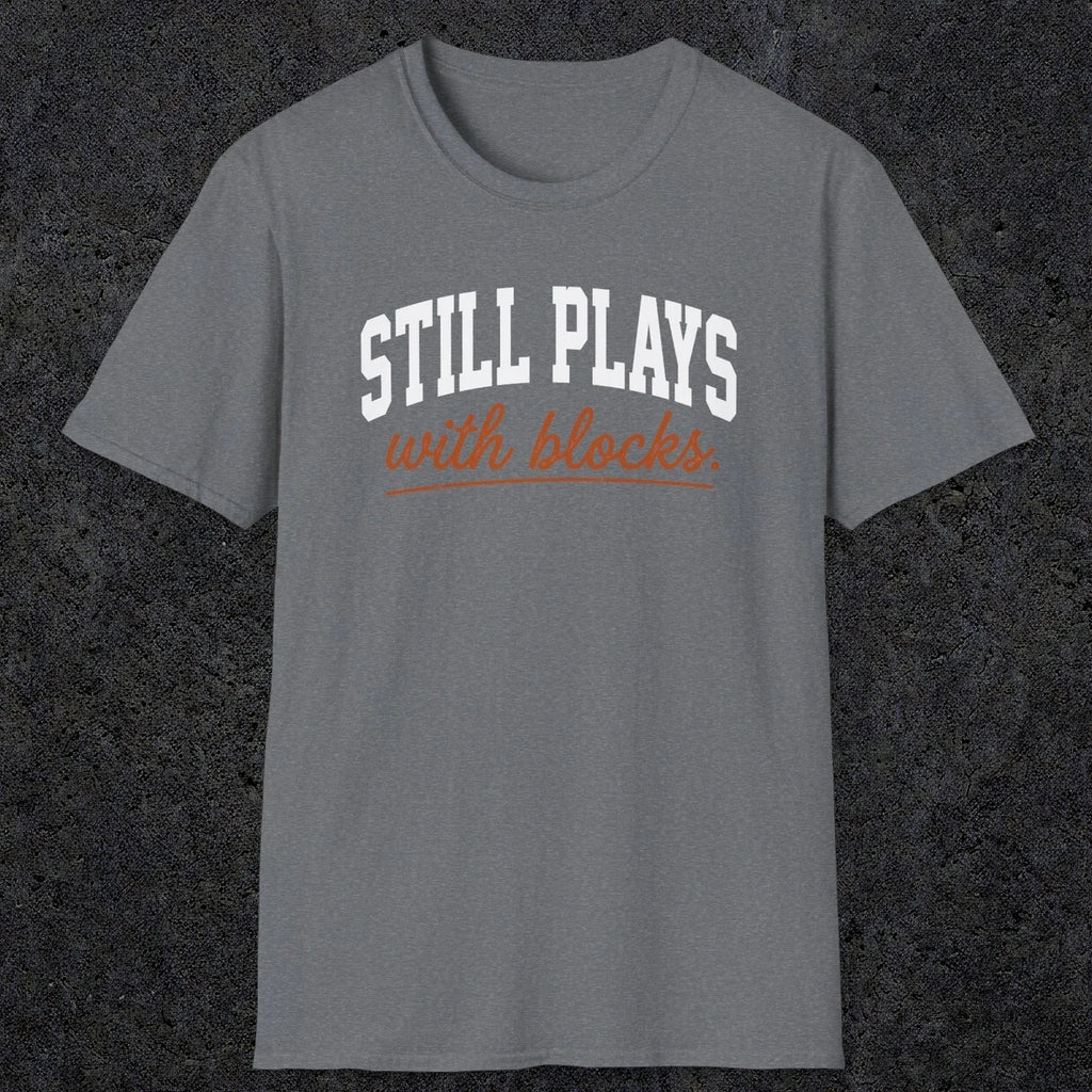 0570 Still Plays With Blocks. | Funny Dad T-Shirt | RustyDad
