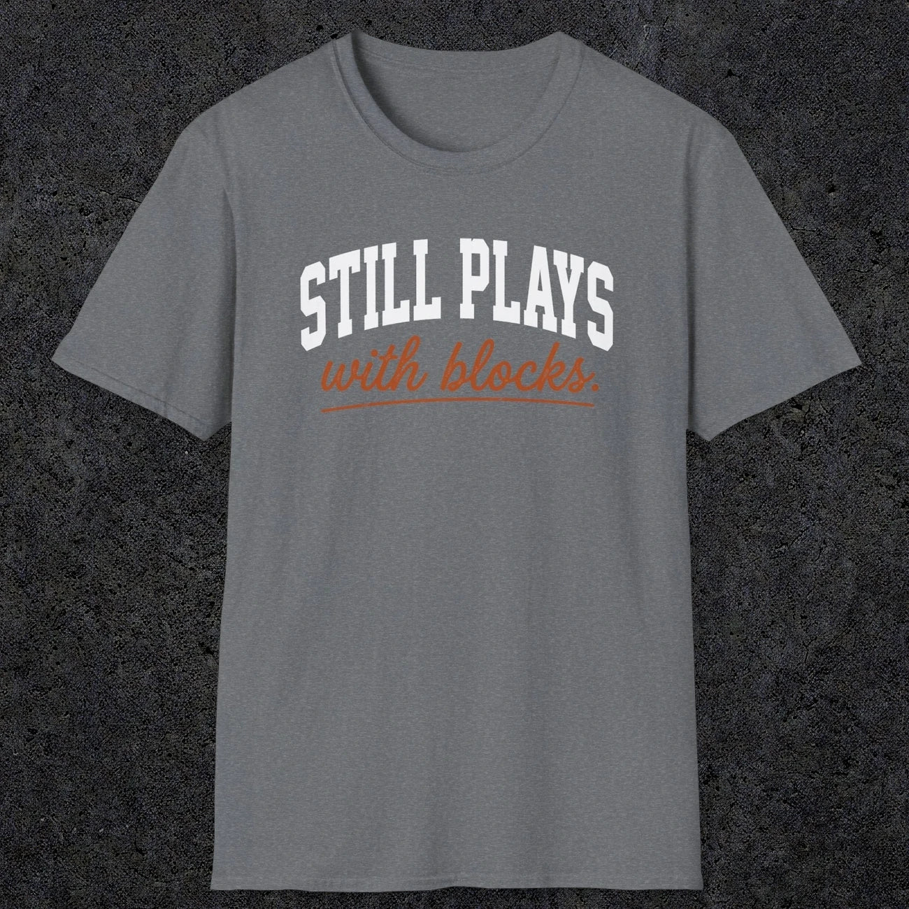 0570 Still Plays With Blocks. | Funny Dad T-Shirt | RustyDad