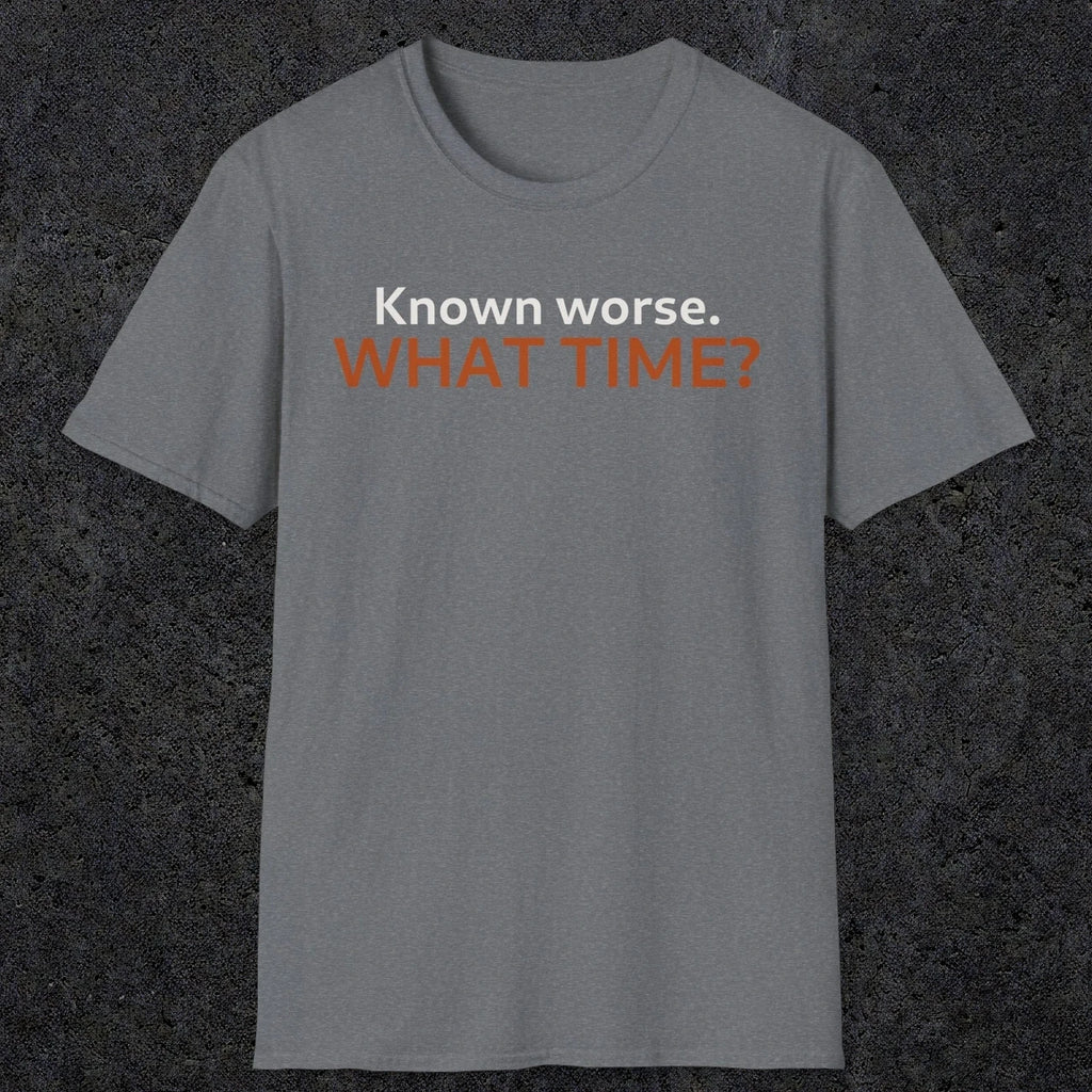 0541 Known Worse. What Time? | Funny Dad T-Shirt | RustyDad