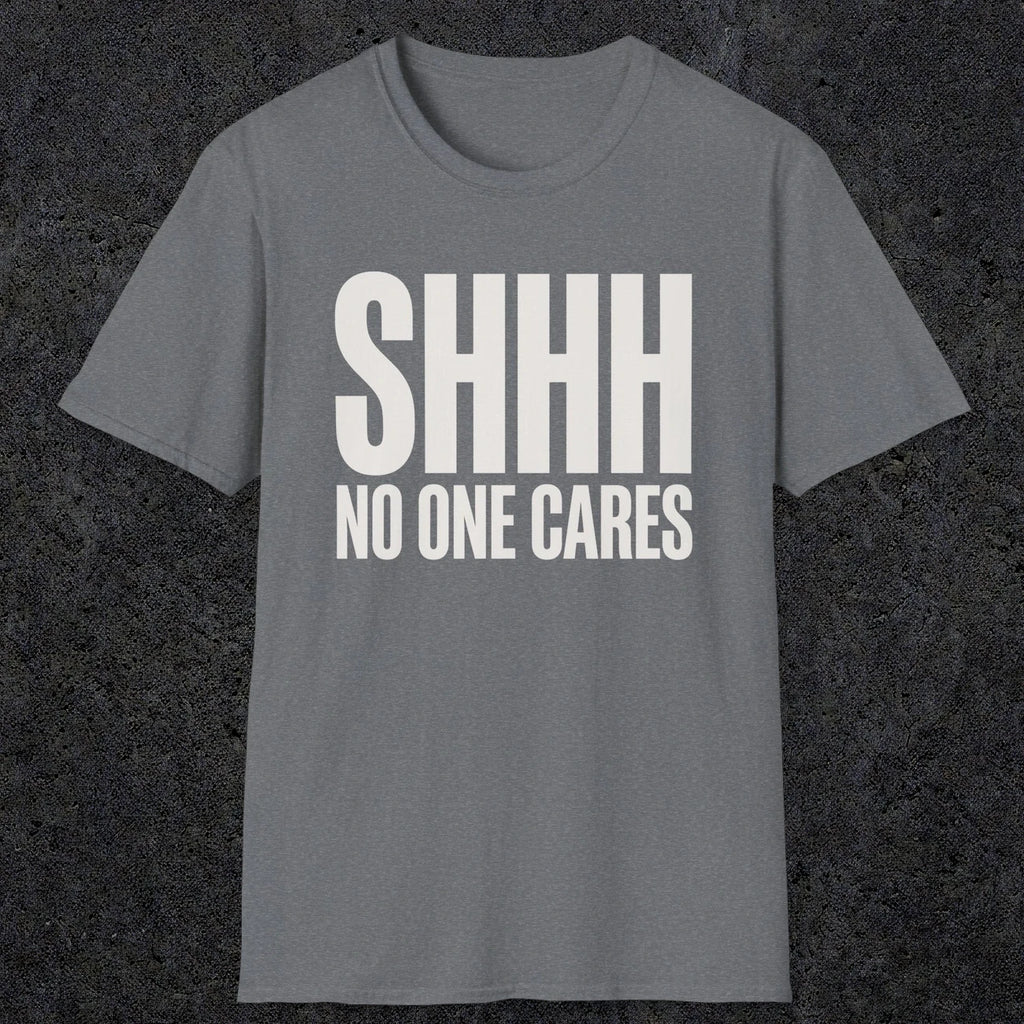 0510 Shhh No One Cares | Funny Dad T-Shirt | RustyDad