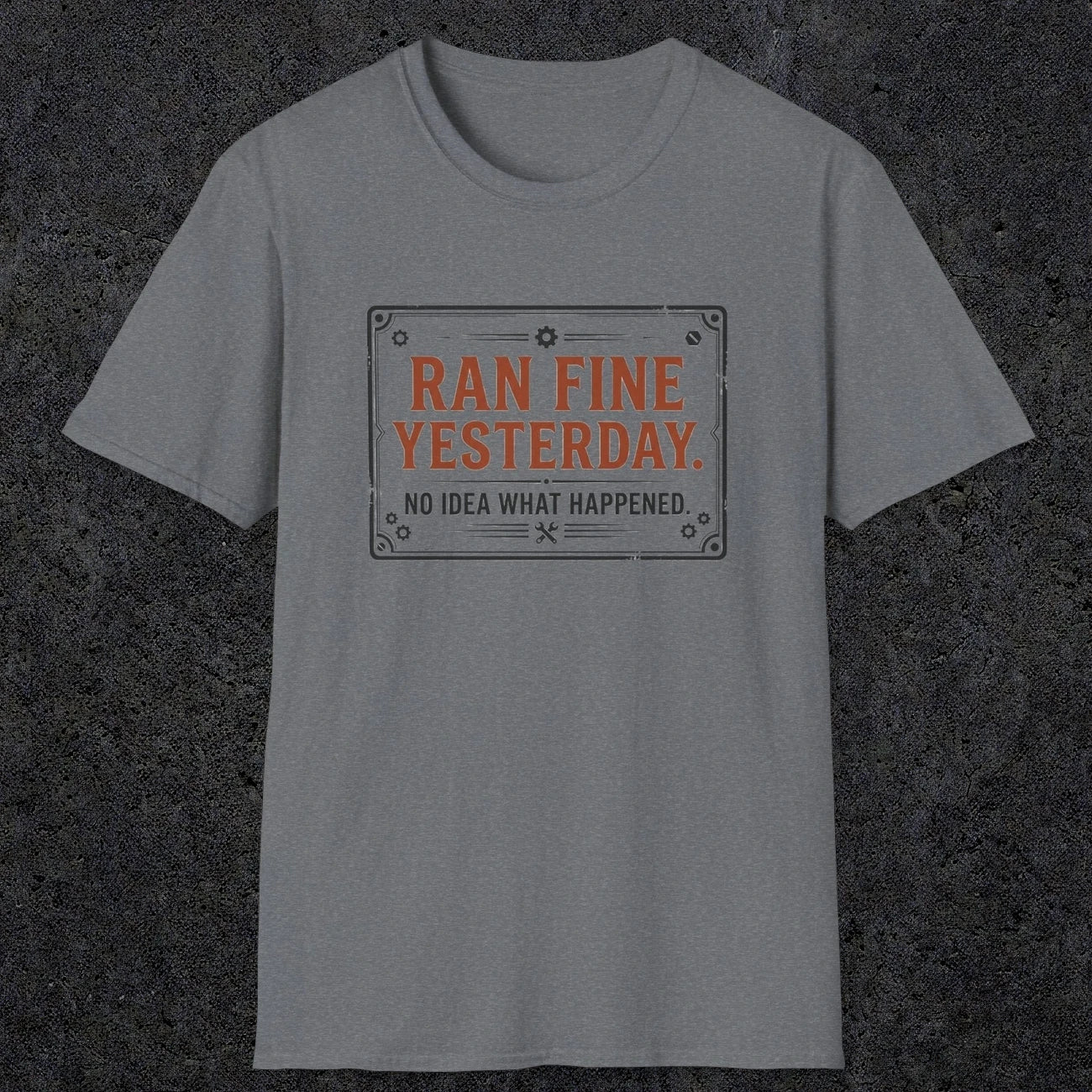 0010 Ran fine yesterday no idea what happened | Funny Dad T-Shirt | RustyDad