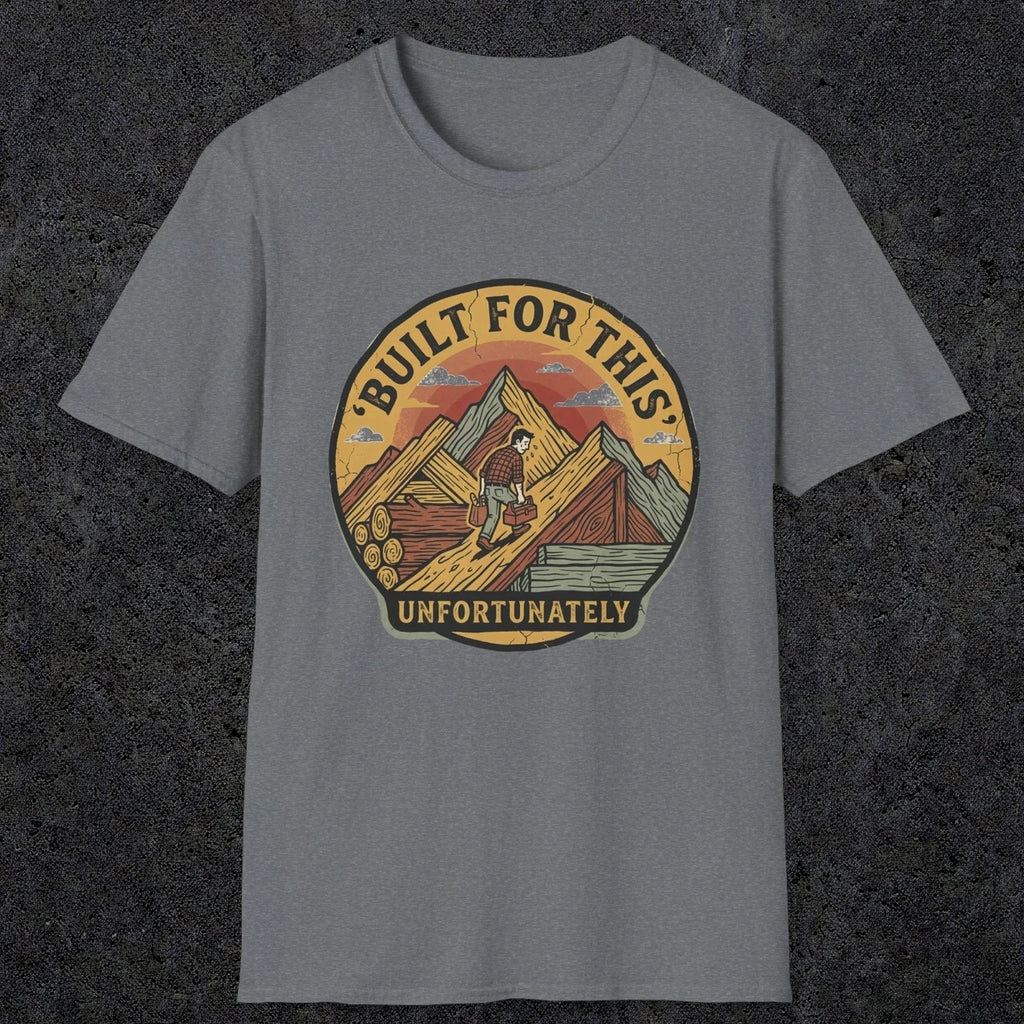 004 Built for this, unfortunately | Funny Dad T-Shirt | RustyDad