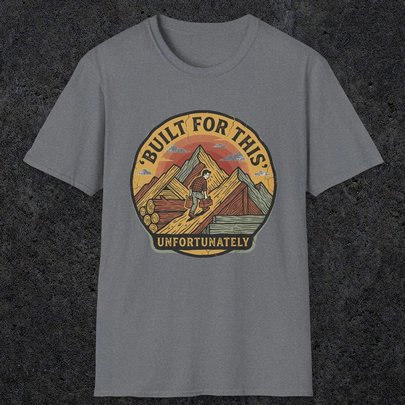004 Built for this, unfortunately | Funny Dad T-Shirt | RustyDad