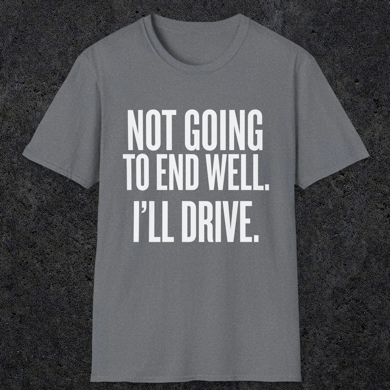 0540 Not Going to End Well. I'll Drive. | Funny Dad T-Shirt | RustyDad