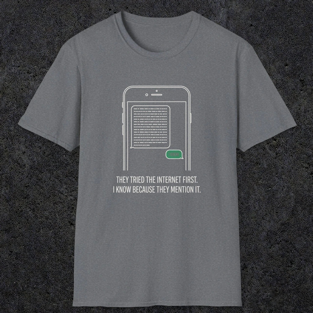 0142 They Tried The Internet First I Know Because They Mentioned It | Funny Dad T-Shirt | RustyDad