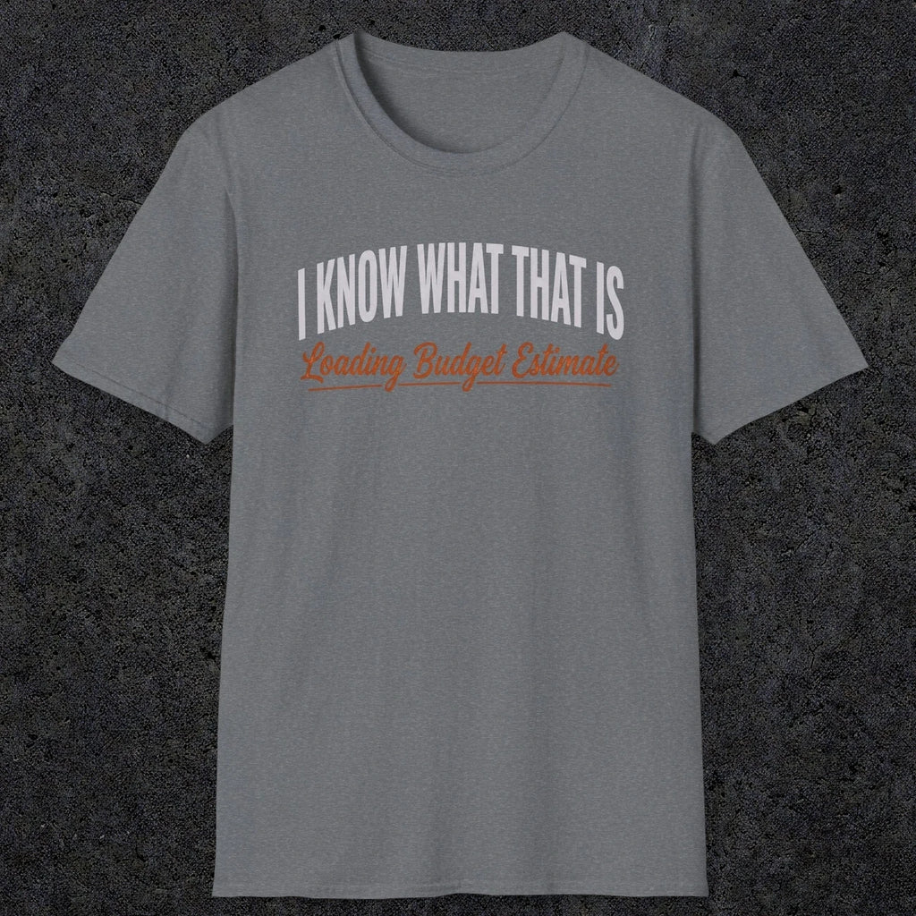 0412 I Know What That Is. Loading Budget Estimate | Funny Dad T-Shirt | RustyDad