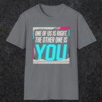 0435 One Of Us Is Right. The Other One Is You | Funny Dad T-Shirt | RustyDad