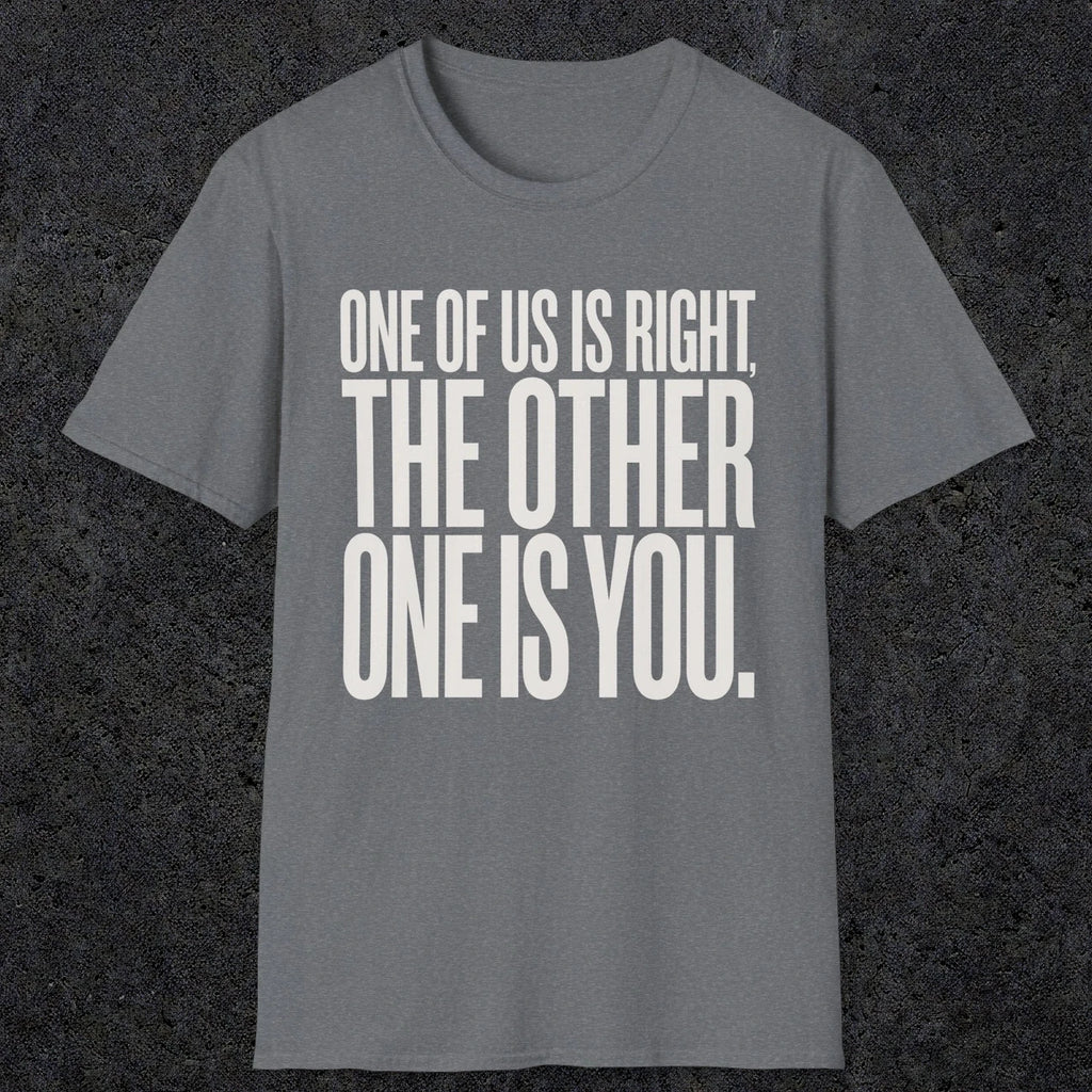 0433 One Of Us Is Right. The Other One Is You | Funny Dad T-Shirt | RustyDad