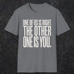 0433 One Of Us Is Right. The Other One Is You | Funny Dad T-Shirt | RustyDad