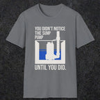0103 You Didnt Notice The Sump Pump Until You Did | Funny Dad T-Shirt | RustyDad