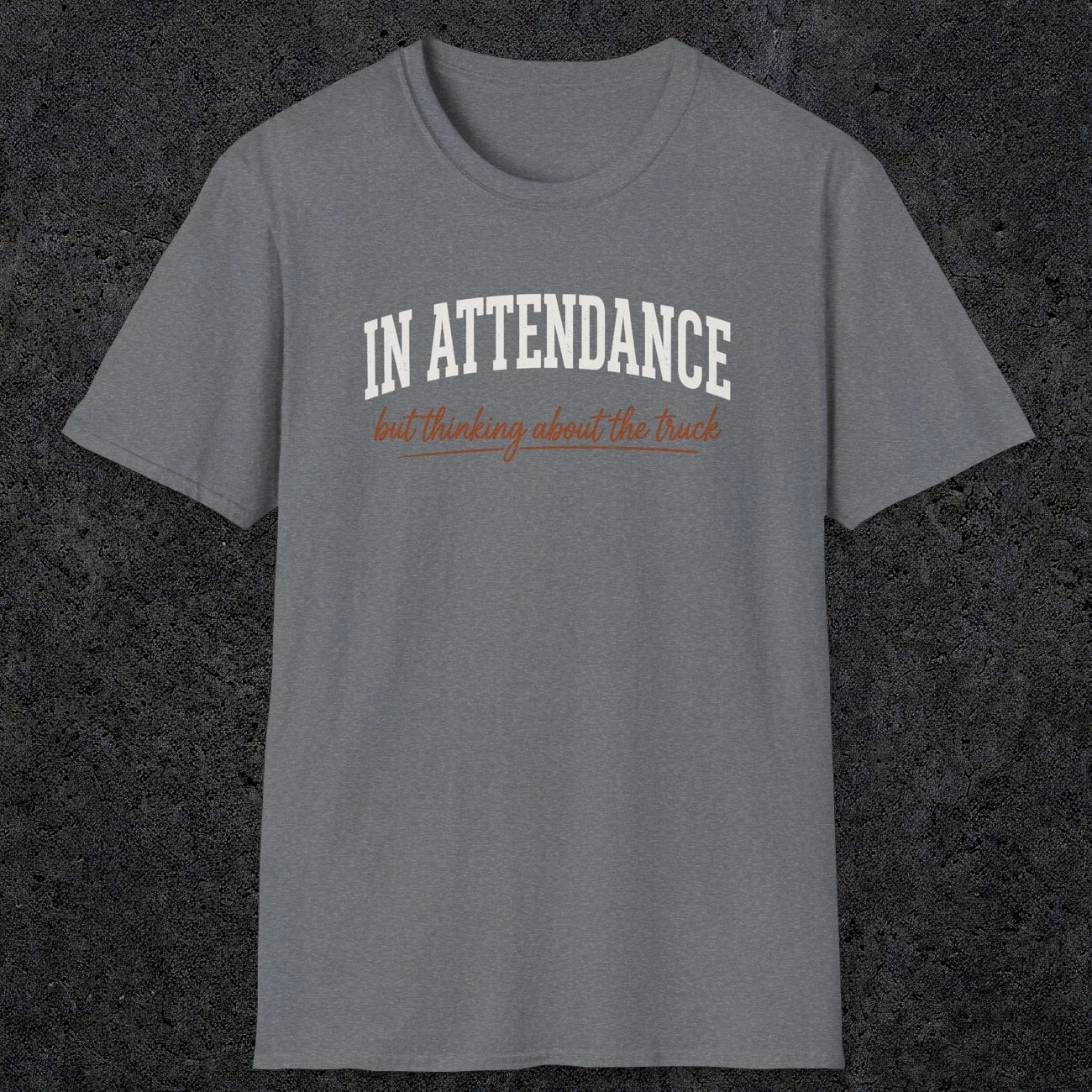 0353 In Attendance. But Thinking About The Truck | Funny Dad T-Shirt | RustyDad