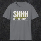 0514 Shhh No One Cares | Funny Dad T-Shirt | RustyDad