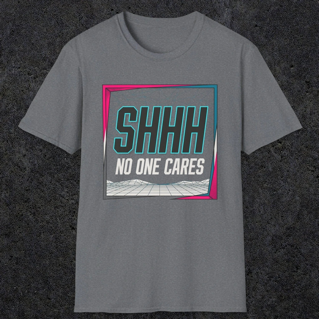 0512 Shhh No One Cares | Funny Dad T-Shirt | RustyDad