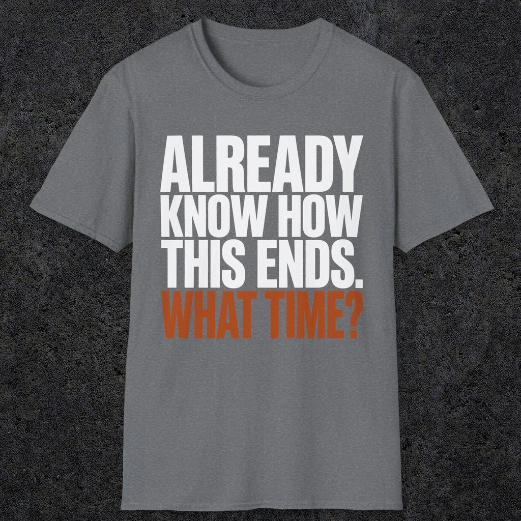 0543 Already Know How This Ends. What Time? | Funny Dad T-Shirt | RustyDad