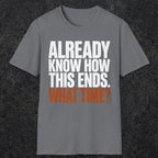 0543 Already Know How This Ends. What Time? | Funny Dad T-Shirt | RustyDad