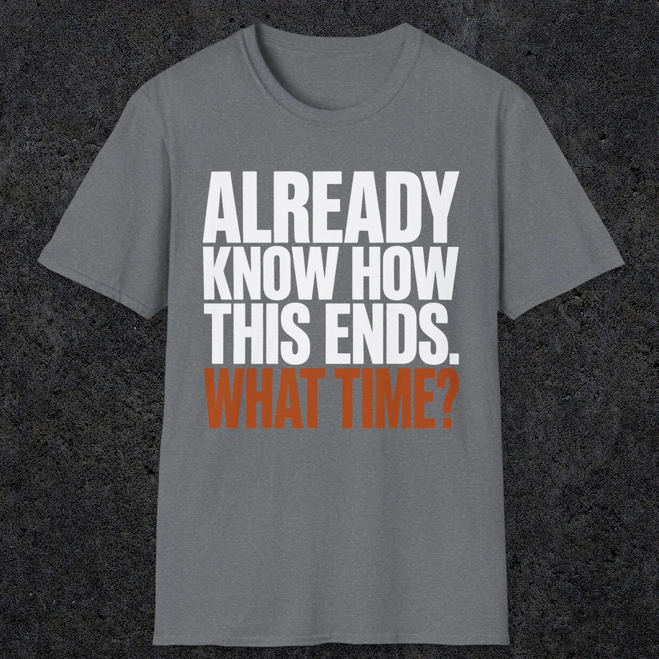 0543 Already Know How This Ends. What Time? | Funny Dad T-Shirt | RustyDad