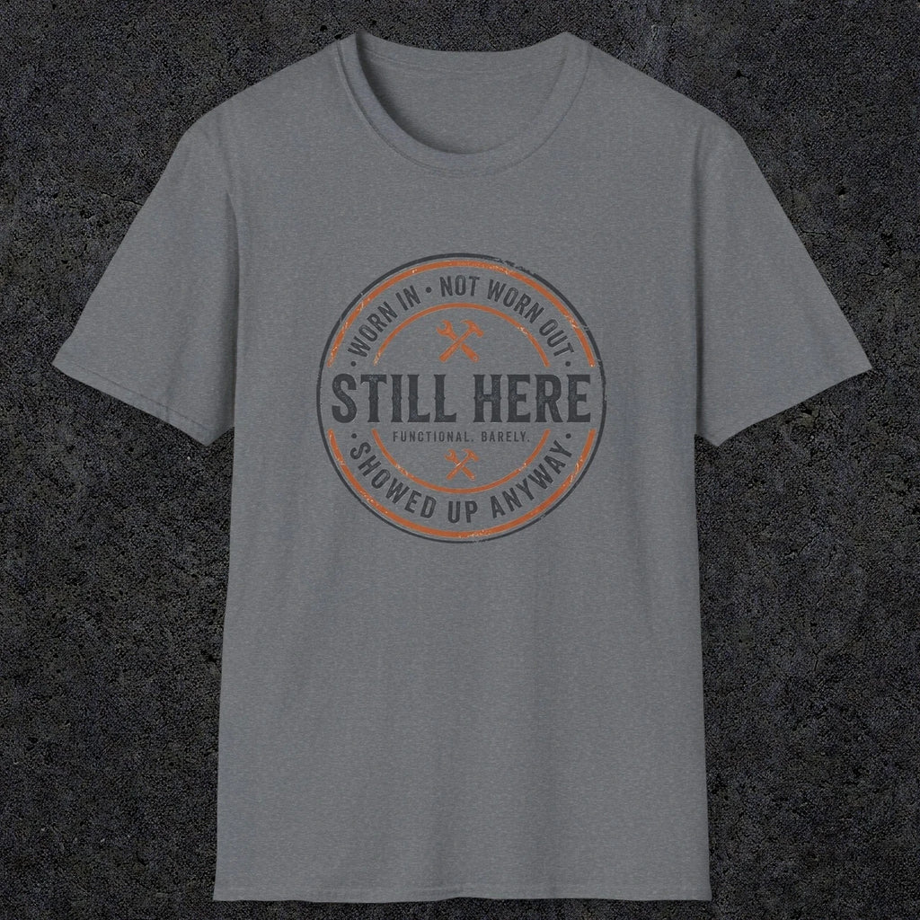 0011 worn in not worn out still here showed up anyway | Funny Dad T-Shirt | RustyDad