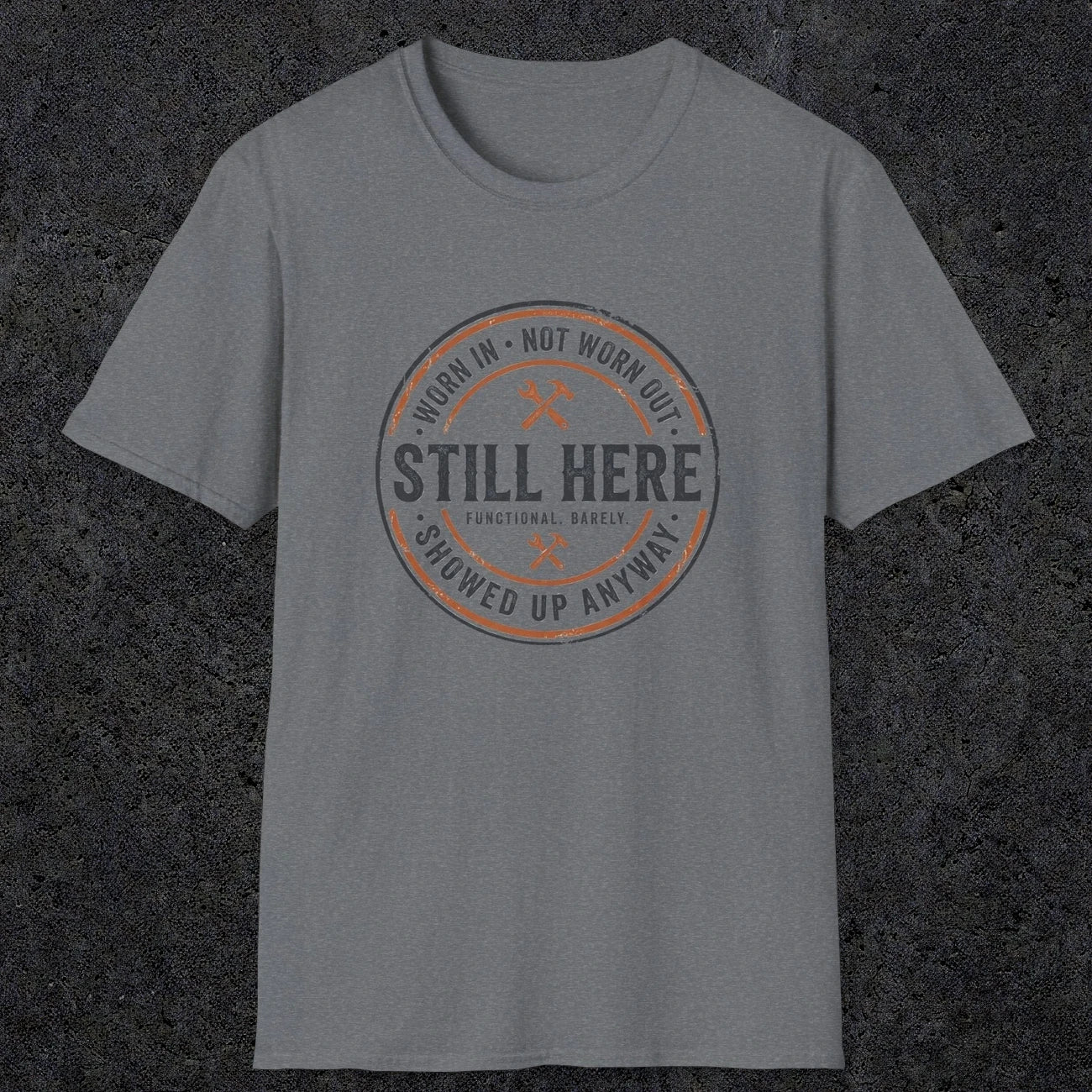 0011 worn in not worn out still here showed up anyway | Funny Dad T-Shirt | RustyDad