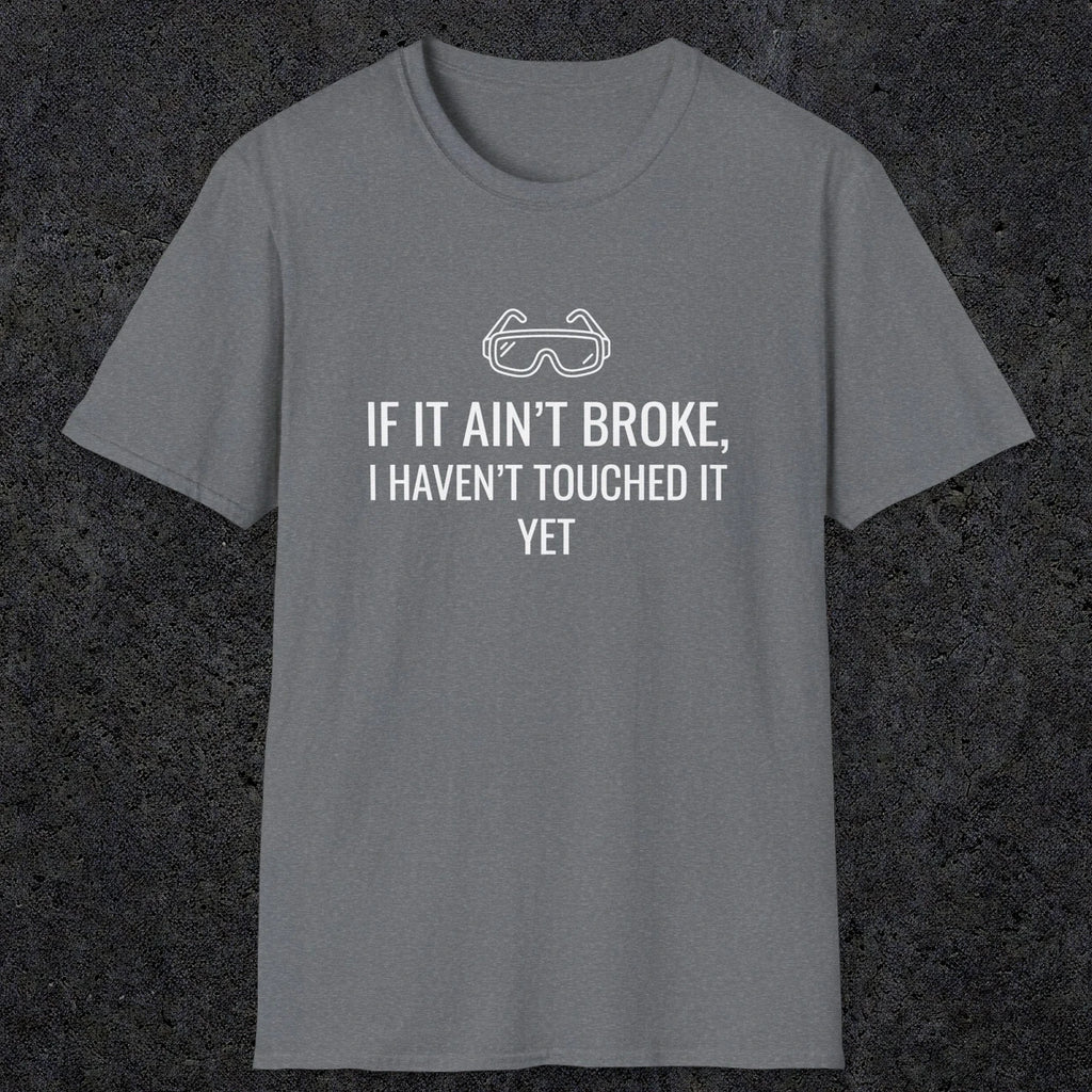 070 If it ain't broke I haven't touched it yet | Funny Dad T-Shirt | RustyDad