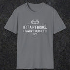 070 If it ain't broke I haven't touched it yet | Funny Dad T-Shirt | RustyDad