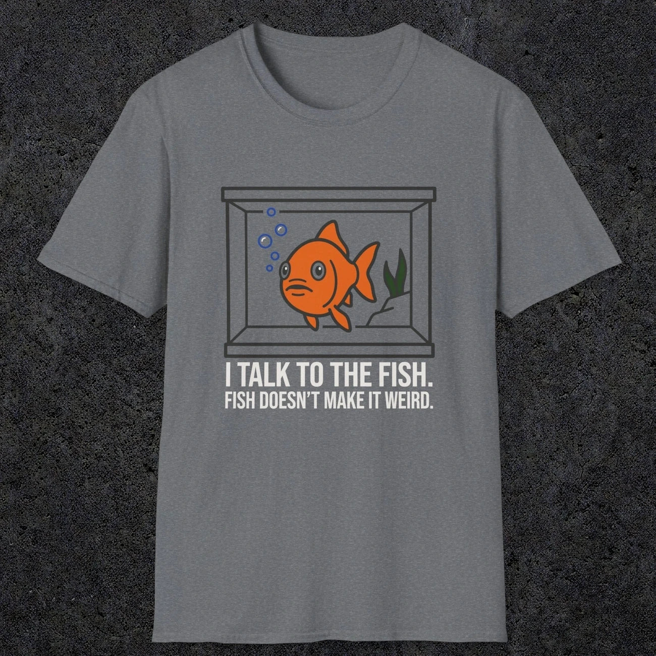 0237 I Talk To The Fish. Fish Doesn't Make It Weird | Funny Dad T-Shirt | RustyDad