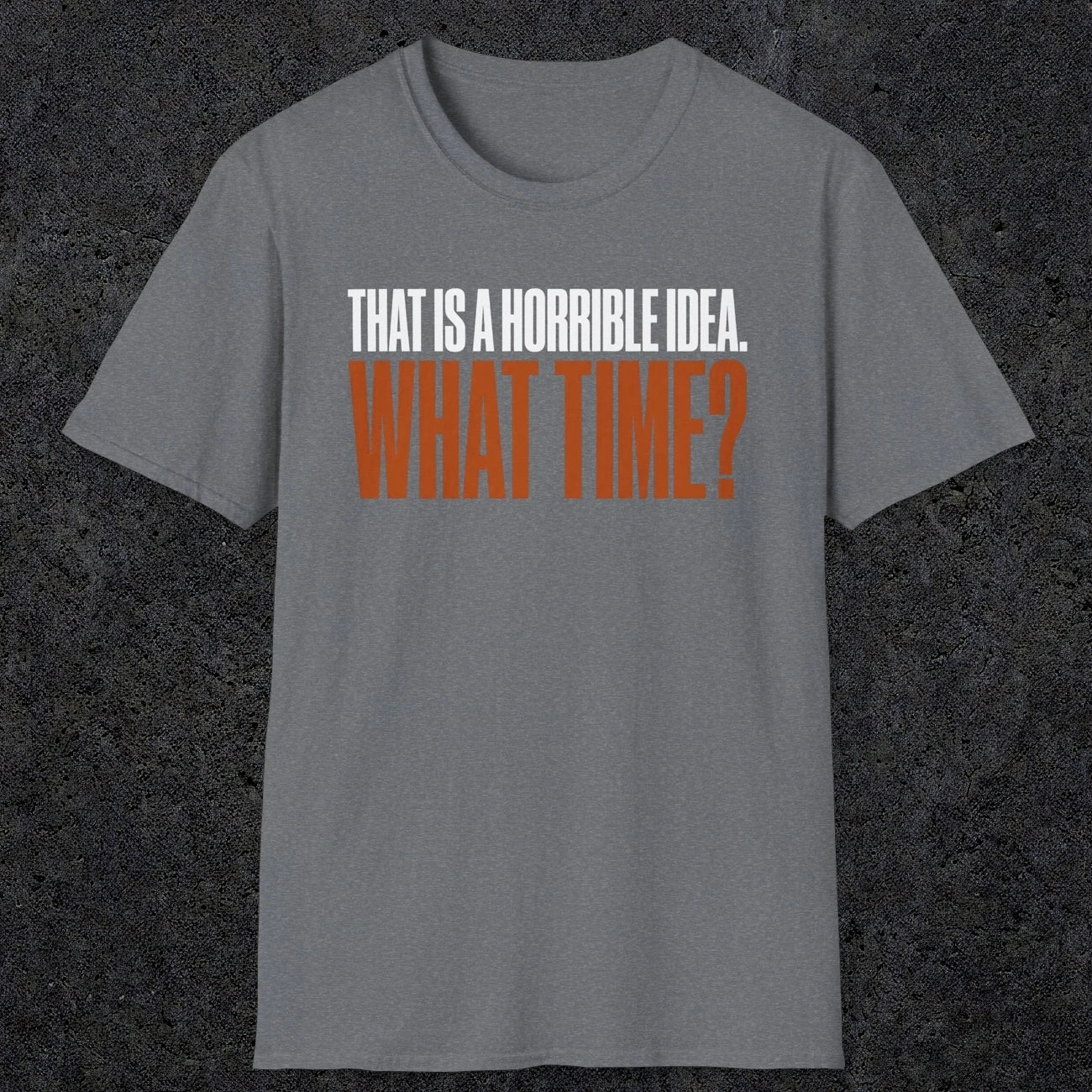 0530 That Is a Horrible Idea. What Time? | Funny Dad T-Shirt | RustyDad