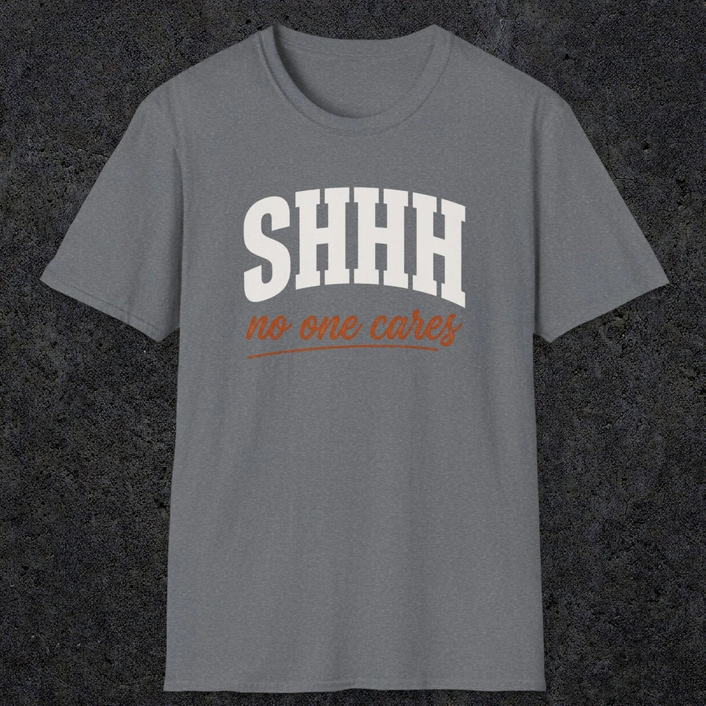 0515 Shhh No One Cares | Funny Dad T-Shirt | RustyDad