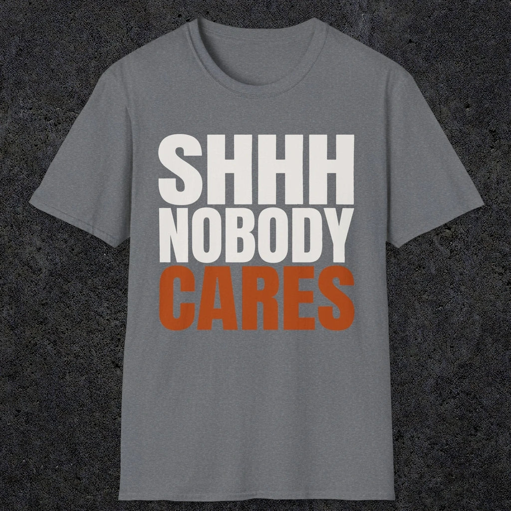 0516 Shhh Nobody Cares | Funny Dad T-Shirt | RustyDad