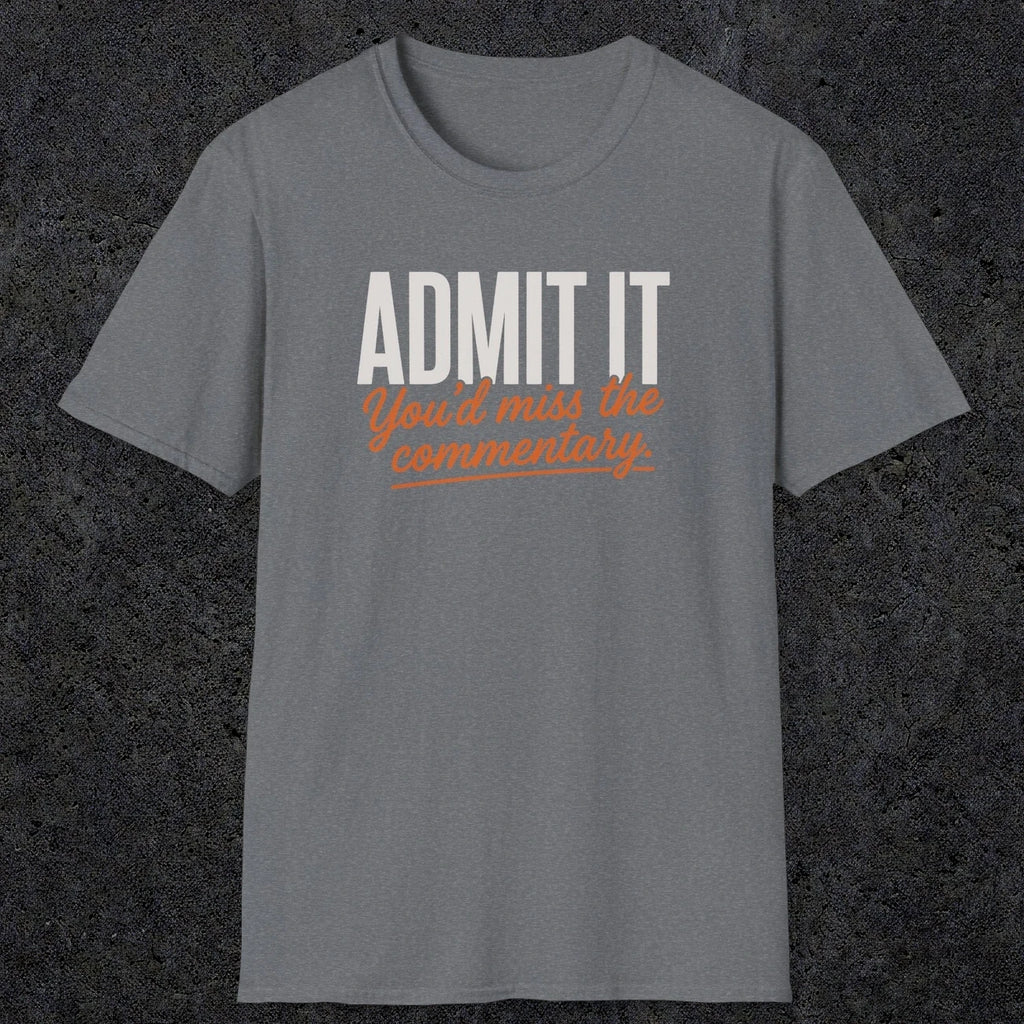 0657 Admit It, You'd Miss the Commentary | Funny Dad T-Shirt | RustyDad