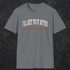 0310 Ill Get To It After. After Has Not Yet Arrived | Funny Dad T-Shirt | RustyDad