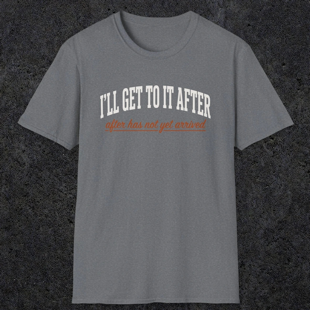 0310 Ill Get To It After. After Has Not Yet Arrived | Funny Dad T-Shirt | RustyDad