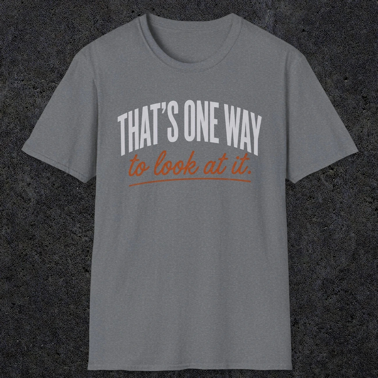 0448 That's One Way To Look At It | Funny Dad T-Shirt | RustyDad