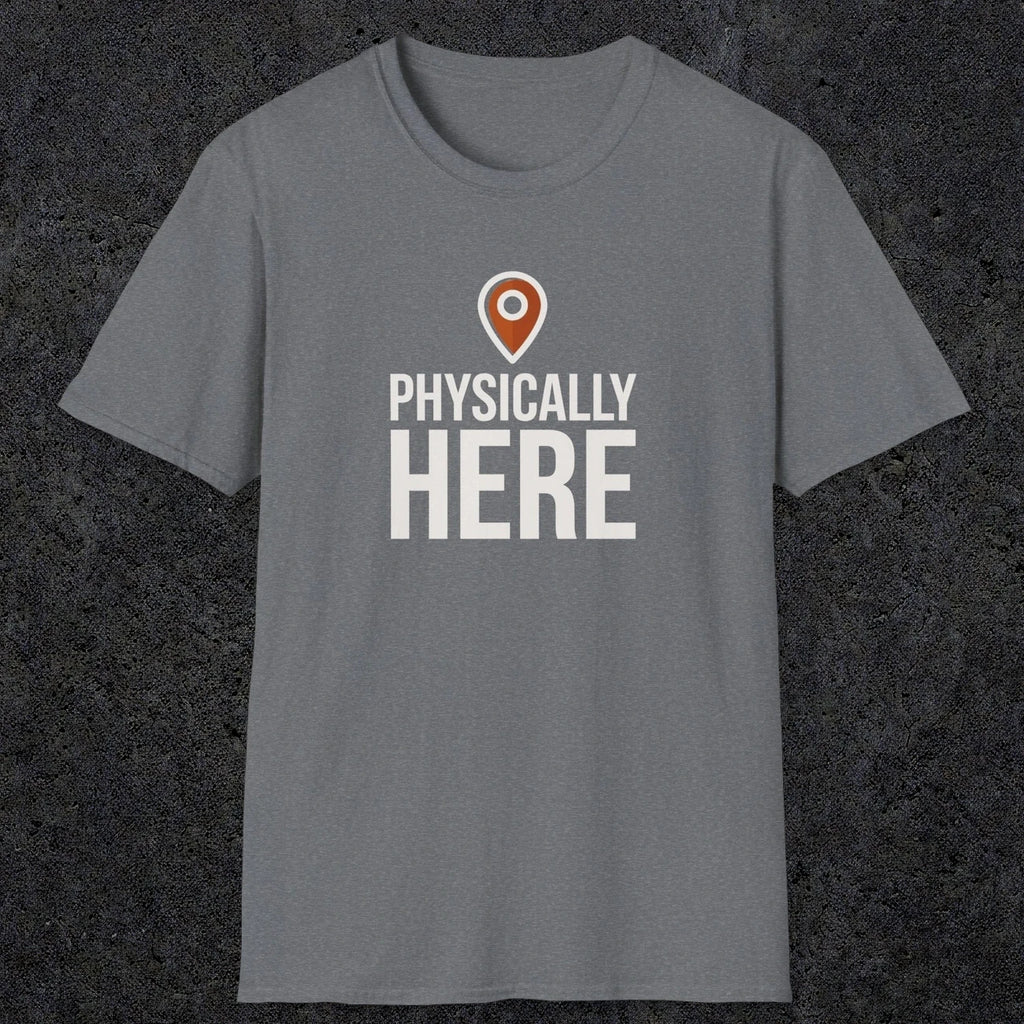 0360 Physically Here | Funny Dad T-Shirt | RustyDad