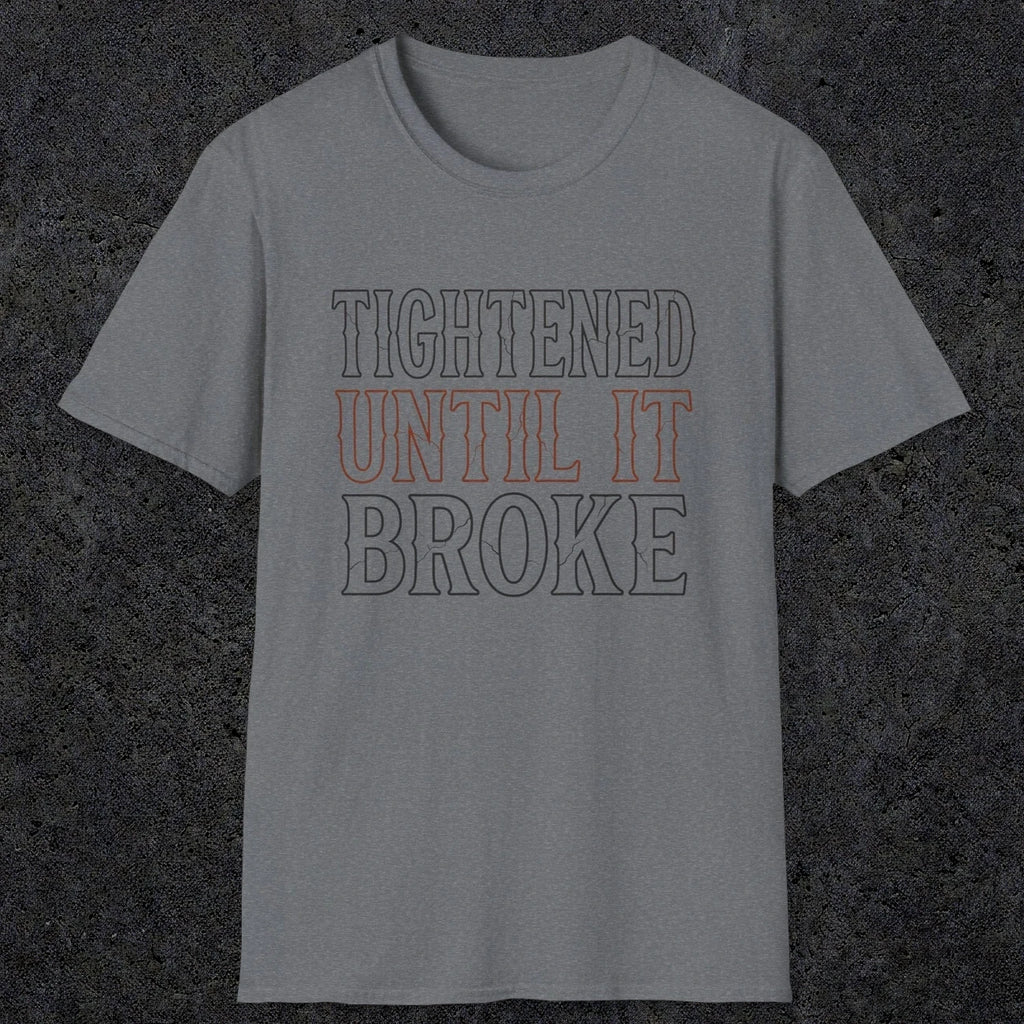 0039 Tightened until it broke | Funny Dad T-Shirt | RustyDad