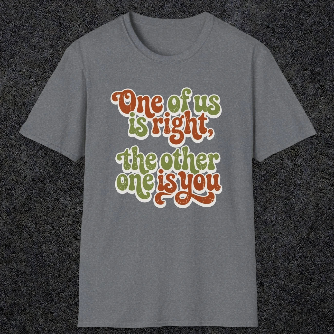0434 One Of Us Is Right. The Other One Is You | Funny Dad T-Shirt | RustyDad