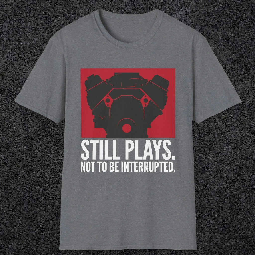 0553 Still Plays. Not to Be Interrupted. | Dad T-Shirt | RustyDad